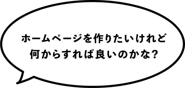 ホームページを作りたいけれど何からすれば良いのかな？